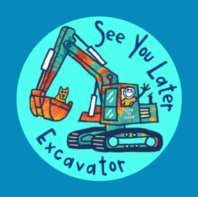 SEE YOU LATER EXCAVATOR! - LARGE SOLID OVERLAY