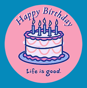 HAPPY BIRTHDAY - LIFE IS GOOD